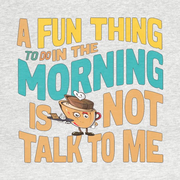 A Fun Thing To Do In The Morning Is Not Talk To Me by alby store